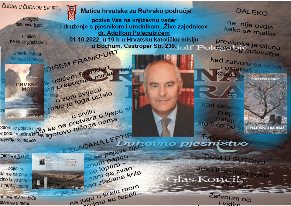 KNJIŽEVNA VEČER U BOCHUMU: Matica hrvatska za Ruhrsko područje poziva na književno druženje s dr. Adolfom Polegubićem KNJIŽEVNA VEČER U BOCHUMU: Matica hrvatska za Ruhrsko područje poziva na književno druženje s dr. Adolfom Polegubićem